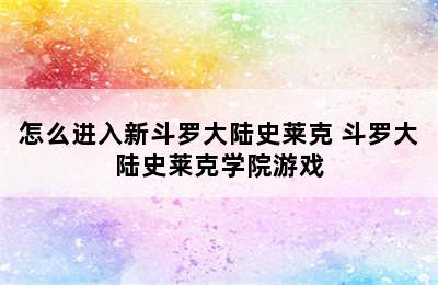 怎么进入新斗罗大陆史莱克 斗罗大陆史莱克学院游戏